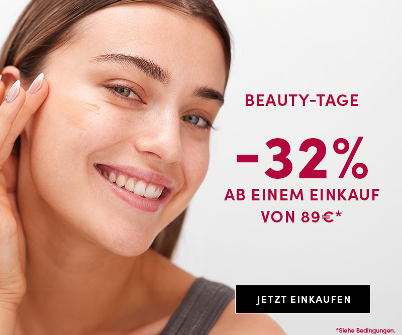 Beauty-Tage -32% ab einem Einkauf von 89 €* *Siehe Bedingungen.